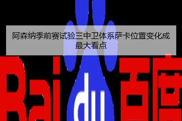 阿森纳季前赛试验三中卫体系萨卡位置变化成最大看点